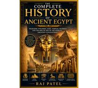 The Complete History of Ancient Egypt: Pharaohs, Pyramids, Gods, Temples, Mummies, and the Rise of One of the World's Greatest Civilizations