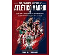 The Complete History of Atlético Madrid: From Early Foundations to Modern Success in La Liga and European Competitions