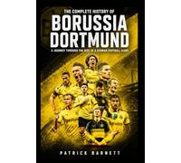 The Complete History of Borussia Dortmund: A Journey Through the Rise of a German Football Giant