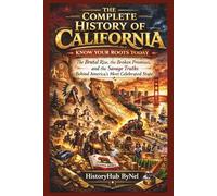 The Complete History of CALIFORNIA: Know Your Roots Today (STATES IN THE USA)