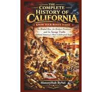 The Complete History of CALIFORNIA: Know Your Roots Today (STATES IN THE USA)