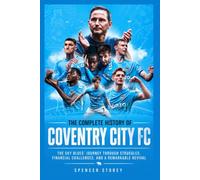 The Complete History of Coventry City FC: The Sky Blues' Journey Through Struggles, Financial Challenges, and a Remarkable Revival