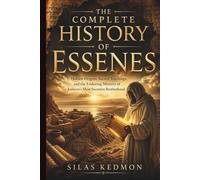 The Complete History of Essenes: Hidden Origins, Sacred Teachings, and the Enduring Mystery of Judaism's most Secretive Brotherhood
