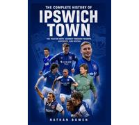 The Complete History of Ipswich Town FC: The Tractor Boys’ Journey Through Triumph, Adversity, and Revival