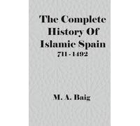 The Complete History of Islamic Spain: 711 - 1492