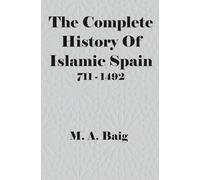 The Complete History of Islamic Spain: 711 - 1492