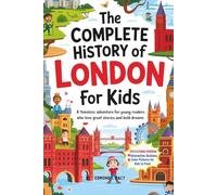 The Complete History of London for Kids: A Timeless Adventure for young Readers Who Love Great Stories and Bold Dreams