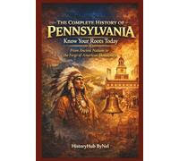 The Complete History of PENNSYLVANIA: Know Your Roots Today: From Ancient Nations to the Forge of American Democracy (STATES IN THE USA)