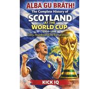 The Complete History of Scotland at the World Cup 1930 - 2022: Glory, Heartbreak & The Eternal Dream