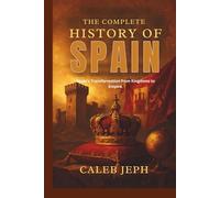 The complete history of Spain: Spain’s Transformation from Kingdoms to Empire. (European countries)