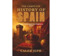 The complete history of Spain: Spain’s Transformation from Kingdoms to Empire. (European countries)