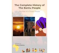 The Complete History of The Bantu Prople: The Rise of a Chosen People