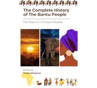 The Complete History of The Bantu Prople: The Rise of a Chosen People