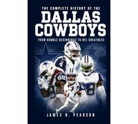 The Complete History of the Dallas Cowboys: From Humble Beginnings to NFL Greatness