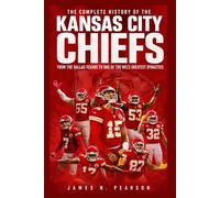 The Complete History of the Kansas City Chiefs: From the Dallas Texans to One of the NFL’s Greatest Dynasties
