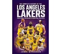 The Complete History of the Los Angeles Lakers: From Humble Beginnings to Basketball Greatness