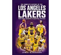 The Complete History of the Los Angeles Lakers: From Humble Beginnings to Basketball Greatness