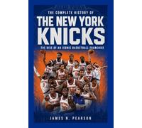 The Complete History of the New York Knicks: The Rise of an Iconic Basketball Franchise
