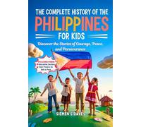The Complete History of the Philippines for Kids: Discover the Stories of Courage, Peace, and Perseverance (CHILDREN HISTORY BOOKS)
