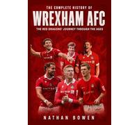The Complete History of Wrexham AFC: The Red Dragons' Journey Through the Ages