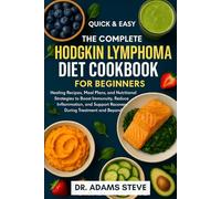 THE COMPLETE HODGKIN LYMPHOMA DIET COOKBOOK FOR BEGINNERS: Healing Recipes, Meal Plans, and Nutritional Strategies to Boost Immunity, Reduce ... Support Recovery during Treatment and Beyond