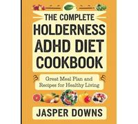 The Complete Holderness ADHD Diet Cookbook: Great Meal Plan and Recipes for Healthy Living