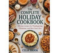 The Complete Holiday Cookbook: All Your Recipes for Thanksgiving, Christmas, and New Year's Eve
