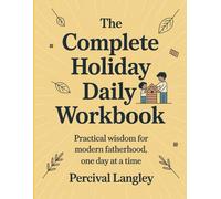 The Complete Holiday Daily Workbook: Practical wisdom for modern fatherhood, one day at a time