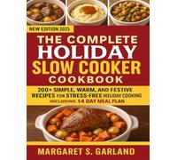 The Complete Holiday Slow Cooker Cookbook: 200+ Simple, Warm, and Festive Recipes for Stress-Free Holiday Cooking including 14 Day Meal Plan