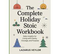 The Complete Holiday Stoic Workbook: Daily Insights for Living with Clarity, Courage, and Purpose