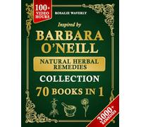 The Complete Holistic Self-Healing Collection of Natural Herbal Remedies Inspired by Barbara O’Neill: Gentle, Proven Methods to Cleanse Your Body, Reclaim Health, and Restore Lasting Vitality