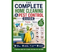 THE COMPLETE HOME CLEANING & PEST CONTROL GUIDE: Simple DIY Solutions to Remove Stains, Deep Clean Every Room, Polish Household Items, and Get Rid of Common Pests Naturally