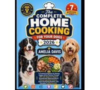 The Complete Home Cooking for Your Dogs 2026: A Trusted Companion for Raising Happy, Active Canines Through 200+ Vet-Approved Recipes, Scientifically ... Davis's Wholesome Recipes for Dogs Series)