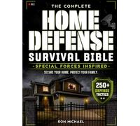 The Complete Home Defense Survival Bible: Special Forces Inspired Principles for Layered Home Defense, Crisis Readiness, and Strategic Family Protection