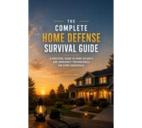 THE COMPLETE HOME DEFENSE SURVIVAL GUIDE: A Practical Guide to Layered Home Security, Crisis Preparedness, Emergency Planning, and Protecting Your ... Fail: 3 (THE PRACTICAL SELF-RELIANCE SERIES)