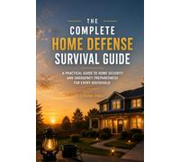 THE COMPLETE HOME DEFENSE SURVIVAL GUIDE: A Practical Guide to Layered Home Security, Crisis Preparedness, Emergency Planning, and Protecting Your ... Fail (THE PRACTICAL SELF-RELIANCE SERIES)