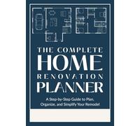 The Complete Home Renovation Planner: A Practical Guide to Plan and Track Your Remodel, Room by Room