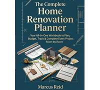 The Complete Home Renovation Planner: Your All-in-One Workbook to Plan, Budget, Track & Complete Every Project Room by Room
