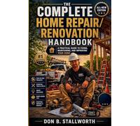 The Complete Home Repair and Renovation Handbook: A Practical Guide to Fixing, Maintaining, and Improving Your Home