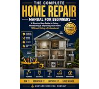 THE COMPLETE HOME REPAIR MANUAL FOR BEGINNERS: A Step-by-Step Guide to Fixing, Maintaining & Improving Your Home Without Hiring a Professional: 1 (The Confident Homeowner Series)