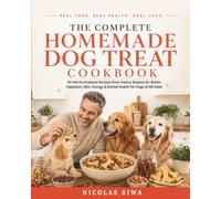The Complete Homemade Dog Treat Cookbook: 50 Vet-Formulated Recipes from Pantry Staples for Better Digestion, Skin, Energy & Dental Health for Dogs of All Sizes