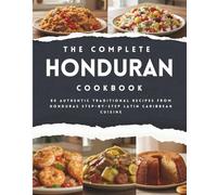 The Complete Honduran Cookbook: 80 Authentic Traditional Recipes from Honduras Step-by-Step Latin Caribbean Cuisine