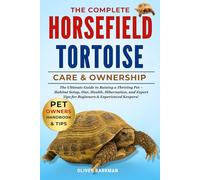 THE COMPLETE HORSE FIELD TORTOISE CARE & OWNERSHIP: The Ultimate Guide to Raising a Thriving Pet - Habitat Setup, Diet, Health, Hibernation, and Expert Tips for Beginners & Experienced Keepers!