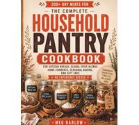 THE COMPLETE HOUSEHOLD PANTRY COOKBOOK: 200+ Dry Mixes for Artisan Breads, Global Spice Blends, Home Ferments, Seasonal Baking, and Gift Jars - No Experience Needed (The Dry Mix Pantry Series)