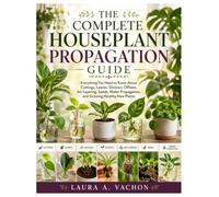 The Complete Houseplant Propagation Guide: Everything You Need to Know About Cuttings, Leaves, Division, Offsets, Air Layering, Seeds, Water Propagation, and Growing Healthy New Plants