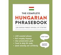 The Complete Hungarian Phrasebook: 1,200 Everyday Phrases for Real-Life Situations, Core Vocabulary for Daily Communication, A Practical Speaking Guide (Learn Hungarian)