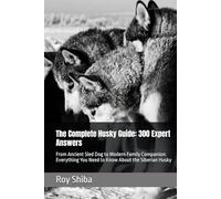 The Complete Husky Guide: 300 Expert Answers: From Ancient Sled Dog to Modern Family Companion: Everything You Need to Know About the Siberian Husky (The Complete Dog Guide Series)