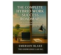 The Complete Hybrid Success Roadmap: How to Thrive in Remote and Office Environments