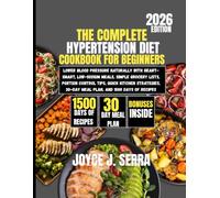 The Complete Hypertension Diet Cookbook for Beginners 2026: Lower Blood Pressure Naturally with Heart-Smart, Low-Sodium Meals, Simple Grocery Lists, ... (The Joyce J. Serra Kitchen Collection)