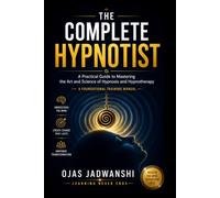 THE COMPLETE HYPNOTIST: A Practical Guide to Mastering the Art and Science of Hypnosis and Hypnotherapy